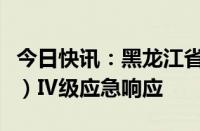 今日快讯：黑龙江省启动重大气象灾害（暴雨）Ⅳ级应急响应