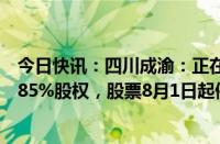 今日快讯：四川成渝：正在筹划购买蜀道创投所持荆宜高速85%股权，股票8月1日起停牌