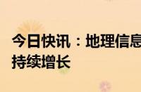 今日快讯：地理信息概念股受追捧，产业规模持续增长