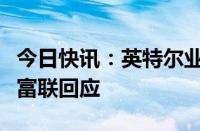 今日快讯：英特尔业绩不及预期影响多大工业富联回应