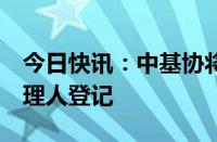 今日快讯：中基协将注销2家机构私募基金管理人登记