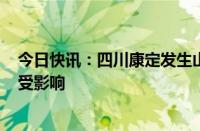 今日快讯：四川康定发生山洪泥石流，初步统计265户用电受影响