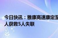 今日快讯：雅康高速康定至泸定段隧间桥垮塌：3车掉坠，1人获救5人失联