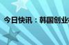 今日快讯：韩国创业板指后跌幅扩大至14%