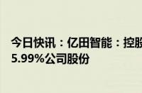 今日快讯：亿田智能：控股股东拟1.82亿元向传定恒远转让5.99%公司股份