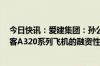 今日快讯：爱建集团：孙公司与关联方吉祥航空开展1架空客A320系列飞机的融资性租赁项目