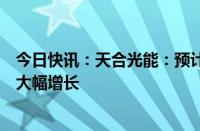 今日快讯：天合光能：预计今年储能业务的海外订单将实现大幅增长