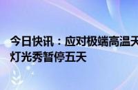 今日快讯：应对极端高温天气和电力保供，8月5日晚起杭州灯光秀暂停五天