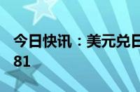 今日快讯：美元兑日元日内涨1%，现报145.81