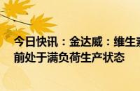 今日快讯：金达威：维生素公司自4月份逐步复工复产，目前处于满负荷生产状态