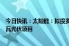 今日快讯：太阳能：拟投资约20.15亿元建设达拉特50万千瓦光伏项目