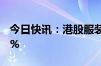 今日快讯：港股服装股多数上涨，迅销涨近6%