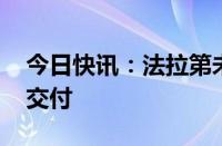 今日快讯：法拉第未来完成新一台FF 91 2.0交付