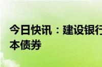 今日快讯：建设银行：完成发行500亿元非资本债券