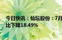 今日快讯：仙坛股份：7月鸡肉产品销售收入4.32亿元，同比下降18.49%