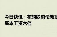 今日快讯：花旗取消伦敦顶级银行家奖金上限，最高可拿到基本工资六倍