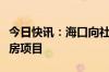 今日快讯：海口向社会公开征集保障性租赁住房项目