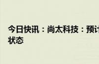 今日快讯：尚太科技：预计第三季度应该能够维持目前满产状态