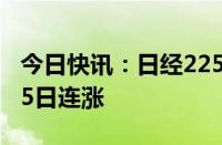 今日快讯：日经225指数收盘跌1.77%，结束5日连涨