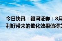 今日快讯：银河证券：8月港股中报处于集中披露期，业绩利好带来的催化效果值得关注