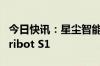 今日快讯：星尘智能发布新一代AI机器人Astribot S1