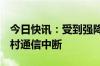 今日快讯：受到强降雨影响，辽宁葫芦岛4个村通信中断