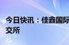 今日快讯：佳鑫国际资源投资有限公司递表港交所