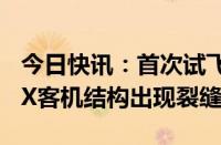 今日快讯：首次试飞发现问题，美国波音777X客机结构出现裂缝