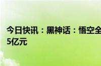 今日快讯：黑神话：悟空全平台销量超450万份，销售额超15亿元