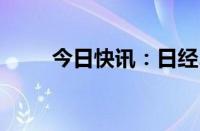 今日快讯：日经225指数收涨1.8%