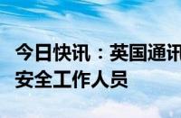 今日快讯：英国通讯管理局称正加紧招聘网络安全工作人员