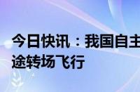 今日快讯：我国自主研制载人飞艇完成首次长途转场飞行