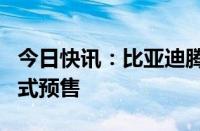 今日快讯：比亚迪腾势Z9GT与腾势Z9车型正式预售