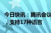 今日快讯：腾讯会议宣布多语言翻译能力升级，支持17种语言