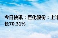 今日快讯：巨化股份：上半年归母净利润8.34亿元，同比增长70.31%