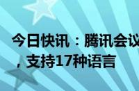 今日快讯：腾讯会议宣布多语言翻译能力升级，支持17种语言