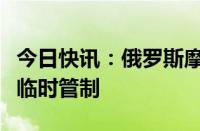 今日快讯：俄罗斯摩尔曼斯克州两个机场实施临时管制