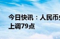 今日快讯：人民币兑美元中间价报7.1228，上调79点