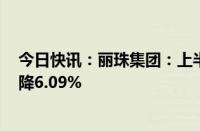 今日快讯：丽珠集团：上半年营业收入62.82亿元，同比下降6.09%