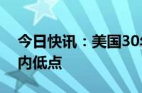 今日快讯：美国30年期抵押贷款利率跌至年内低点