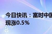 今日快讯：富时中国A50指数期货短线拉升，现涨0.5%