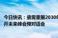 今日快讯：亟需重振2030年可持续发展议程势头，联合国召开未来峰会预对话会