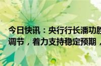 今日快讯：央行行长潘功胜：下一步将加强逆周期和跨周期调节，着力支持稳定预期，提振信心