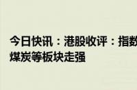 今日快讯：港股收评：指数涨跌不一，恒指涨0.43%，石油 煤炭等板块走强