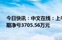 今日快讯：中文在线：上半年净亏损扩至1.5亿元，上年同期净亏3705.56万元