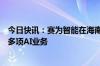 今日快讯：赛为智能在海南投资成立能源公司，经营范围含多项AI业务