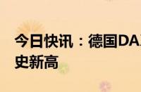 今日快讯：德国DAX指数涨0.4%，创盘中历史新高