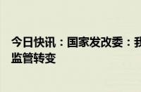 今日快讯：国家发改委：我国将加快从前置审批向事中事后监管转变