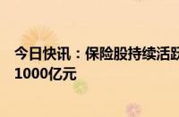 今日快讯：保险股持续活跃，新华保险午后涨停，市值重回1000亿元