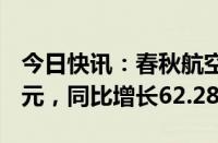 今日快讯：春秋航空：上半年净利润13.61亿元，同比增长62.28%